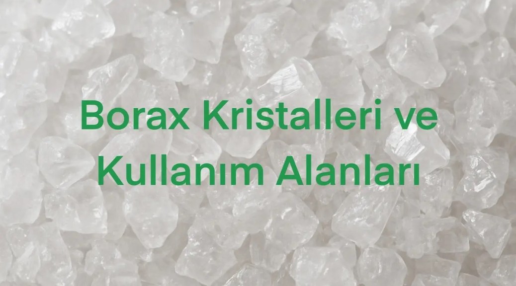 Boraks kristalleri, temizlik ve endüstride kullanılan doğal mineral.